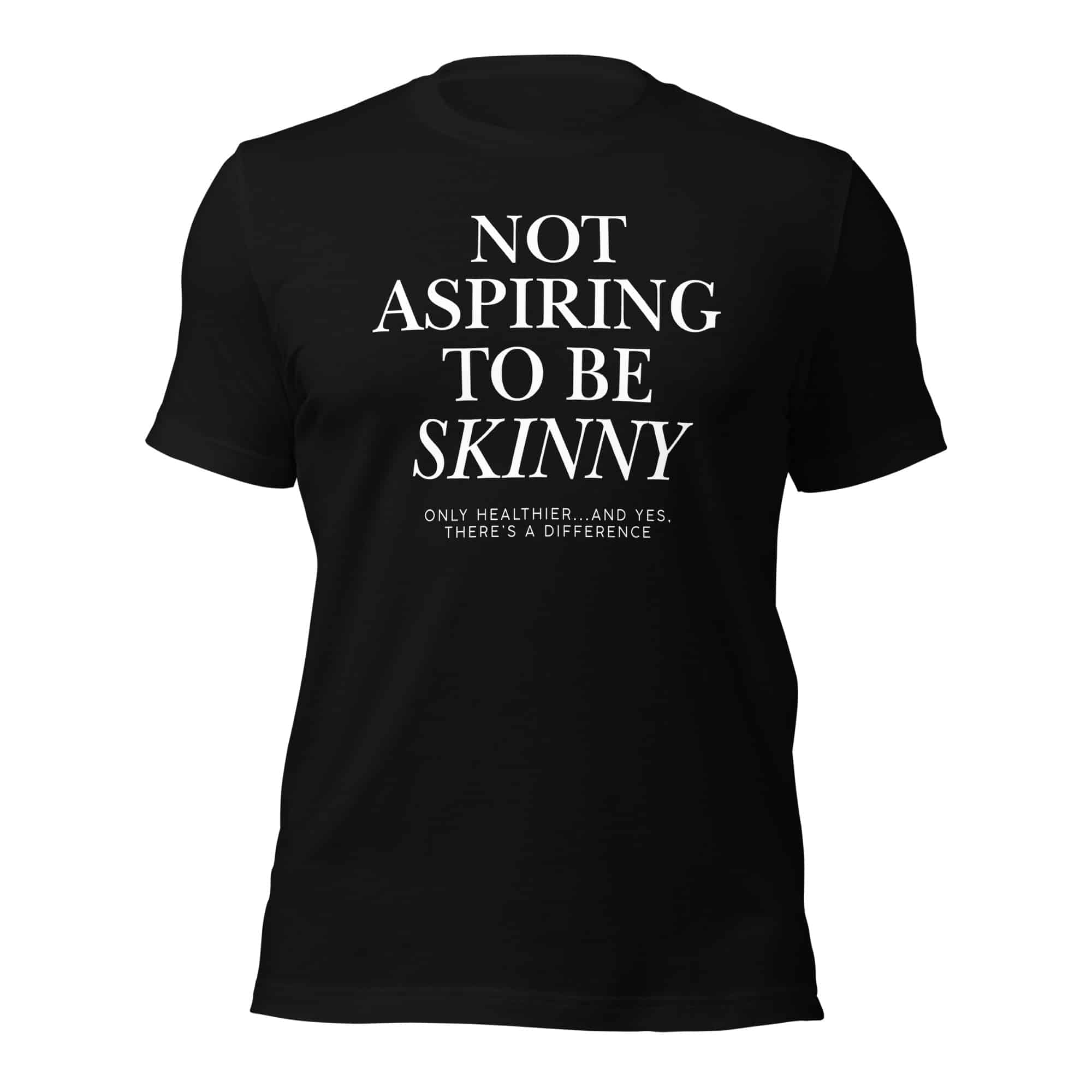 Not Aspiring to Be Skinny Unisex T-Shirt