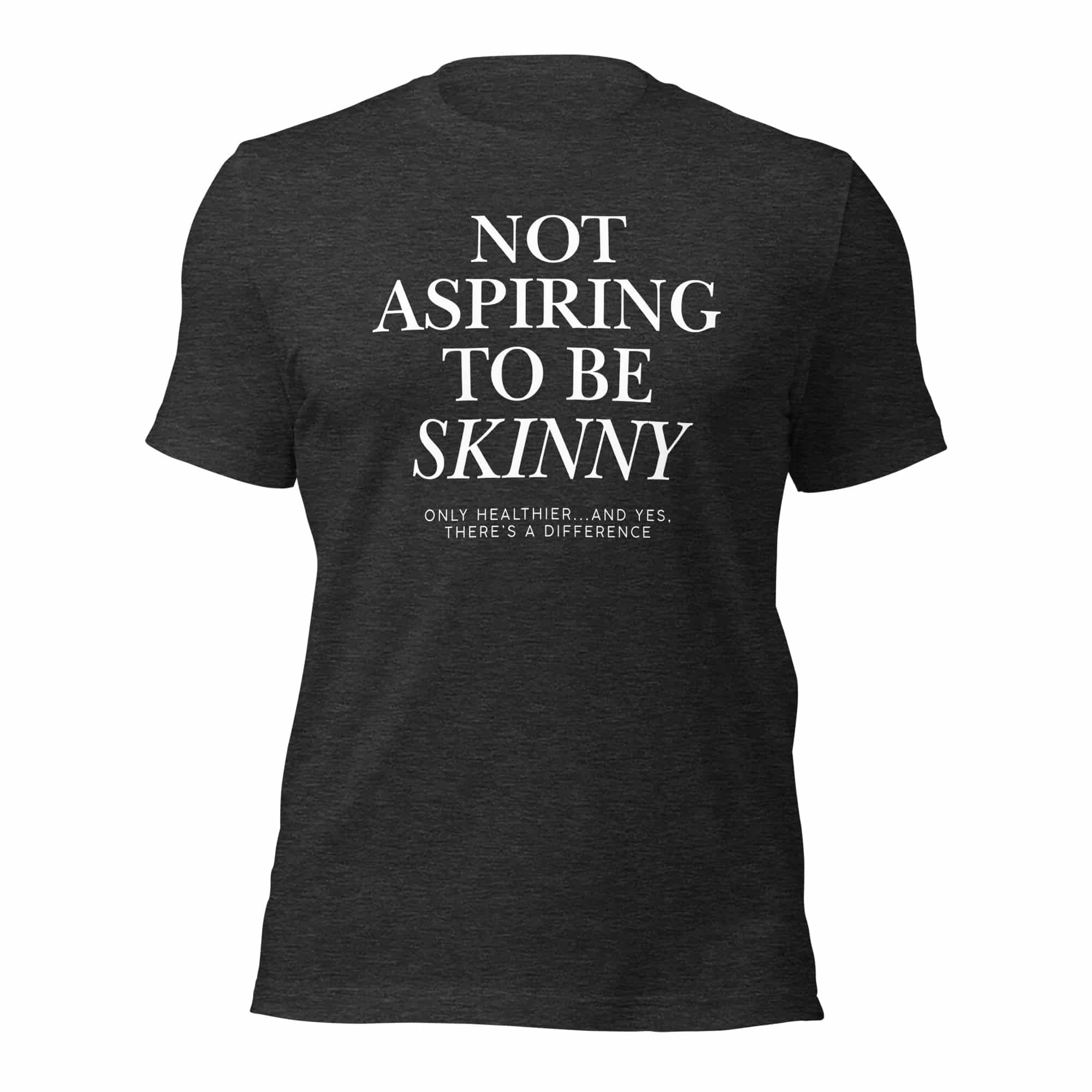 Not Aspiring to Be Skinny Unisex T-Shirt - Image 25