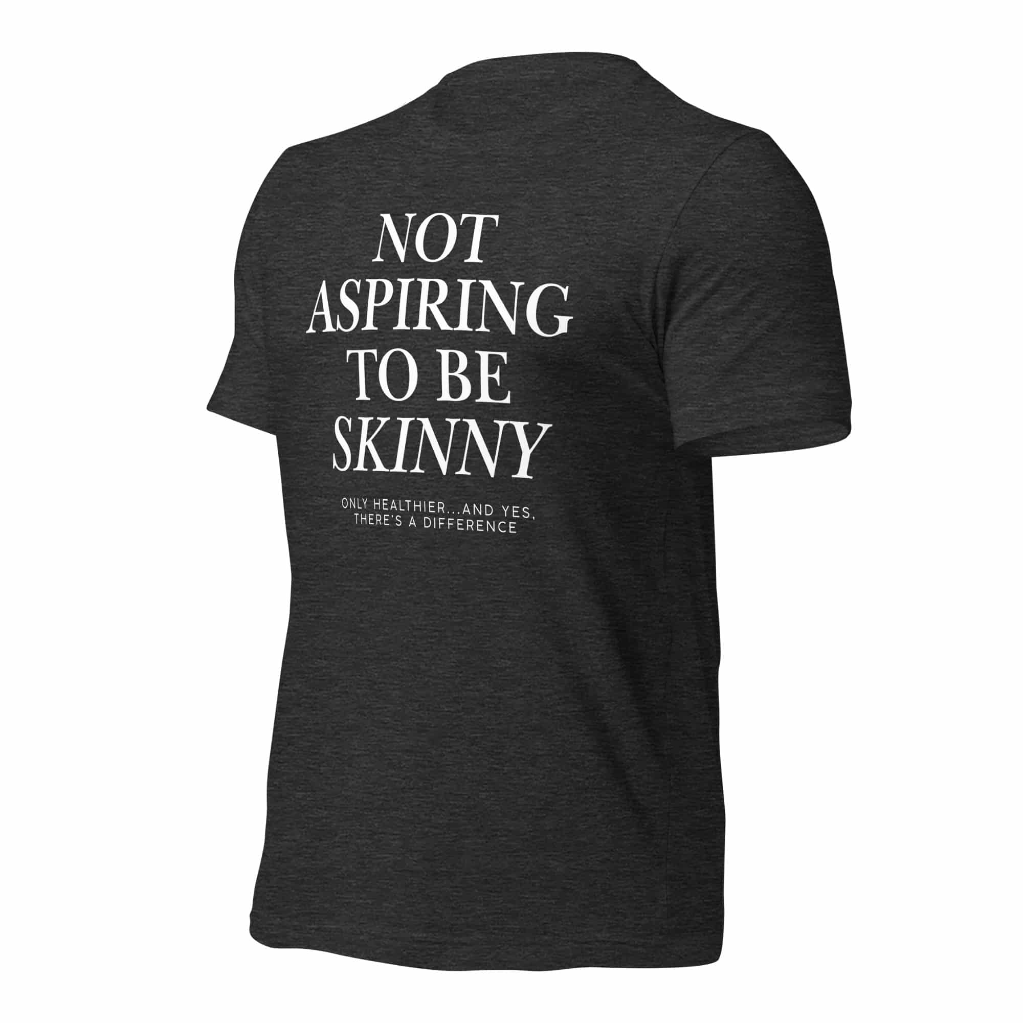 Not Aspiring to Be Skinny Unisex T-Shirt - Image 26