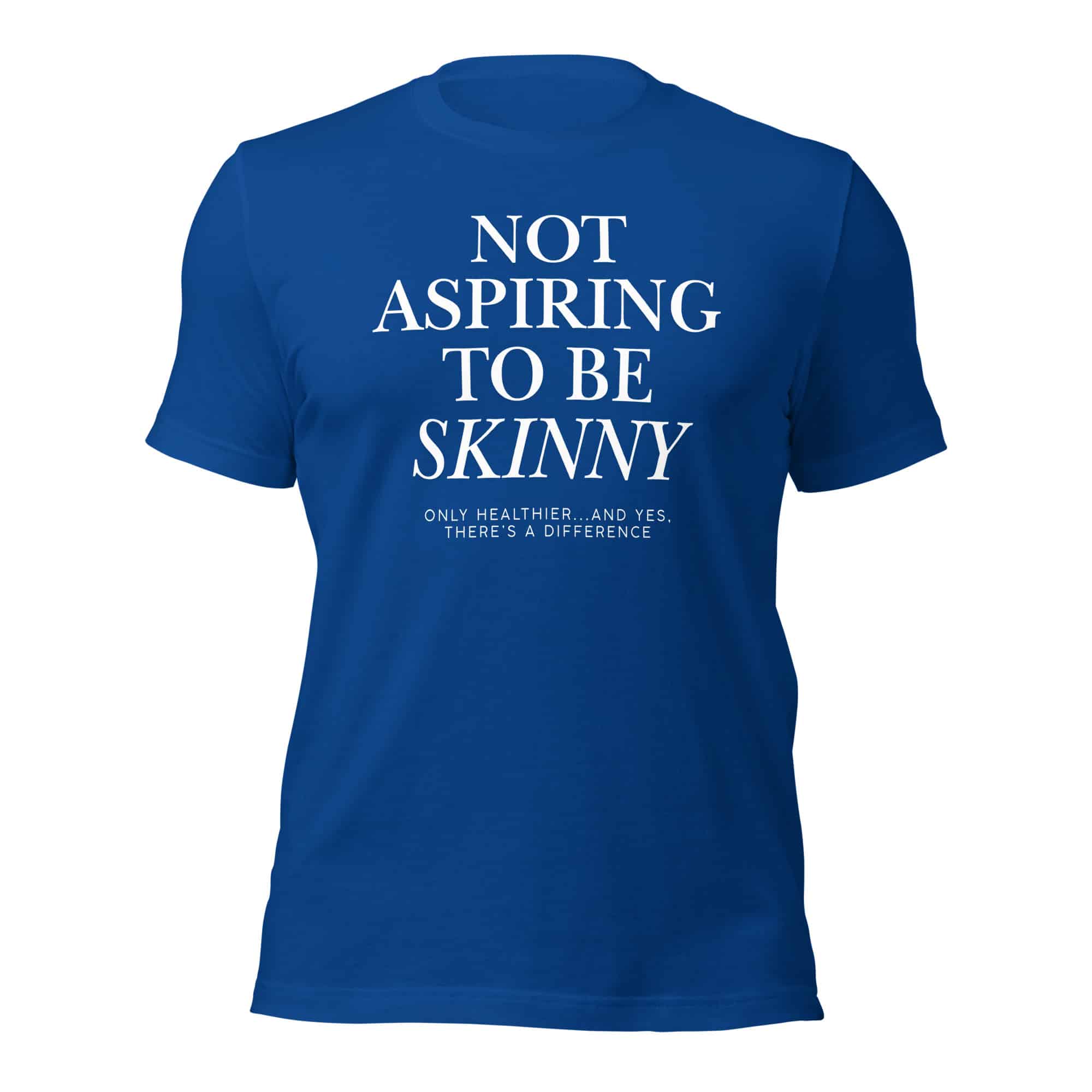 Not Aspiring to Be Skinny Unisex T-Shirt - Image 21